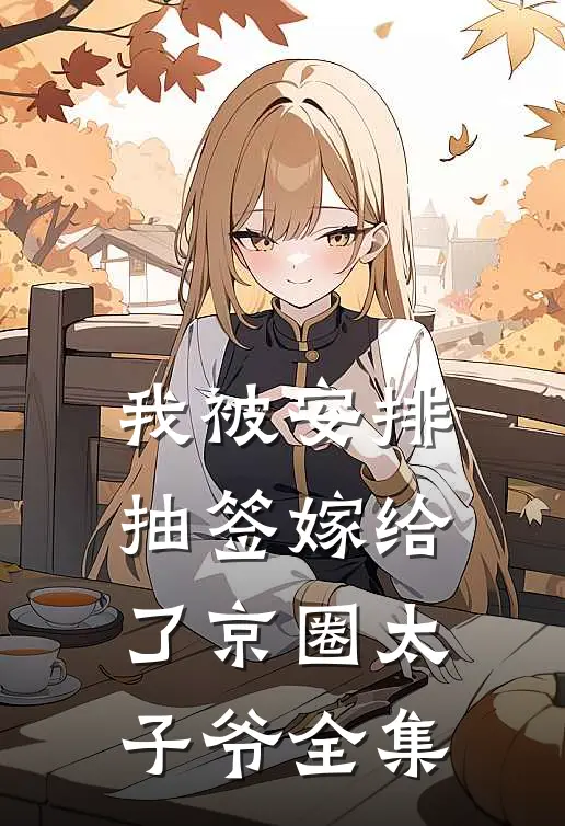 我被安排抽签嫁给了京圈太子爷全集