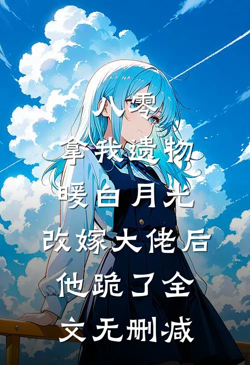 八零：拿我遗物暖白月光，改嫁大佬后他跪了全文无删减