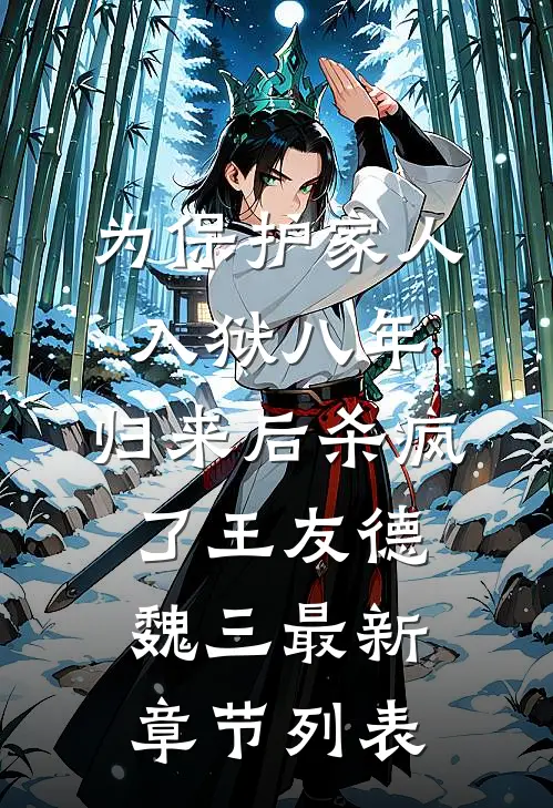 为保护家人入狱八年，归来后杀疯了王友德魏三最新章节列表