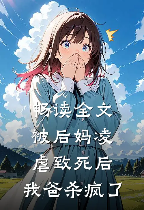 畅读全文被后妈凌虐致死后，我爸杀疯了