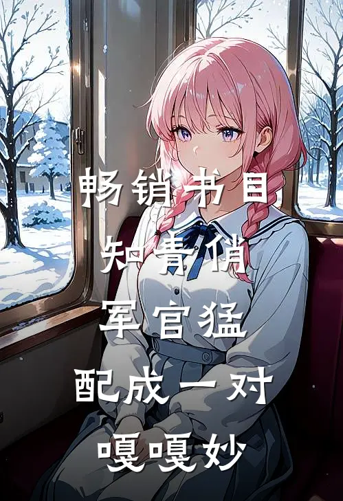 畅销书目知青俏，军官猛，配成一对嘎嘎妙