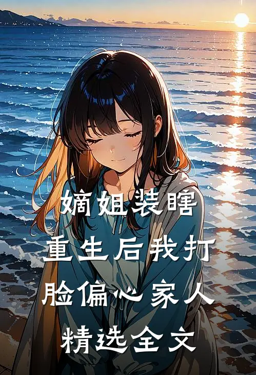 嫡姐装瞎，重生后我打脸偏心家人精选全文