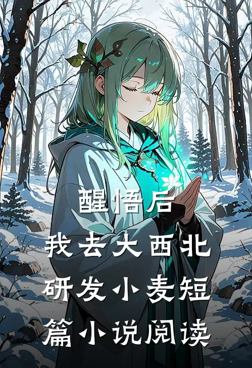 醒悟后，我去大西北研发小麦短篇小说阅读