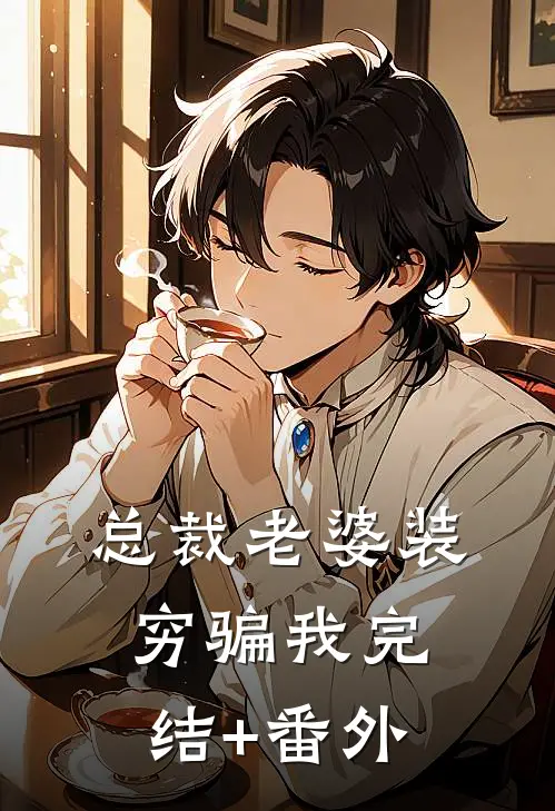 总裁老婆装穷骗我完结+番外