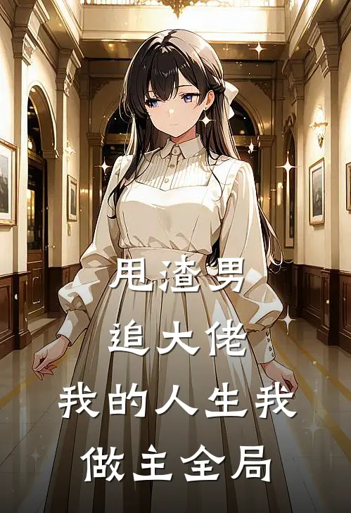 甩渣男，追大佬，我的人生我做主全局