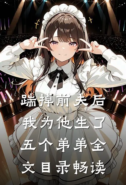 踹掉前夫后,我为他生了五个弟弟全文目录畅读