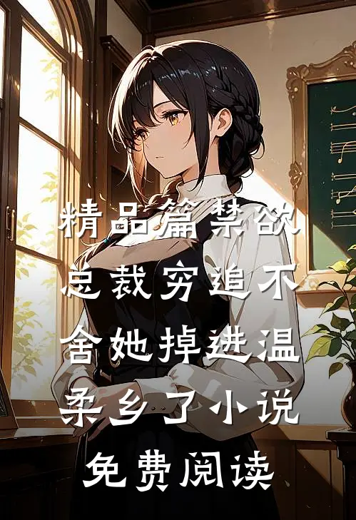 精品篇禁欲总裁穷追不舍她掉进温柔乡了小说免费阅读