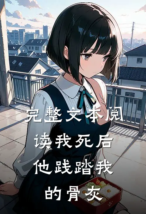 完整文本阅读我死后，他践踏我的骨灰