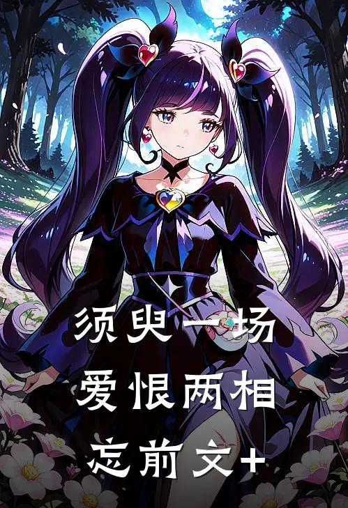 须臾一场，爱恨两相忘前文+