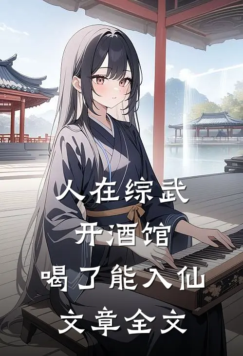 人在综武开酒馆，喝了能入仙文章全文