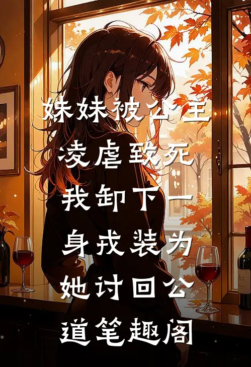 妹妹被公主凌虐致死，我卸下一身戎装为她讨回公道笔趣阁