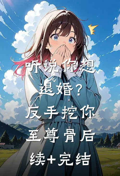 听说你想退婚？反手挖你至尊骨后续+完结
