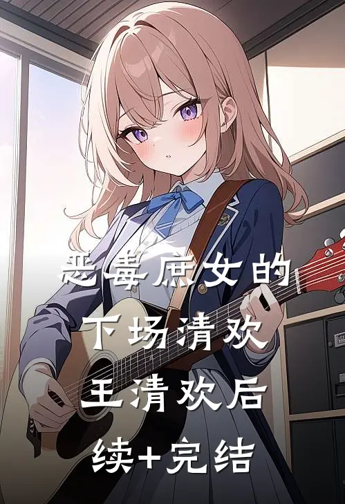 恶毒庶女的下场清欢王清欢后续+完结