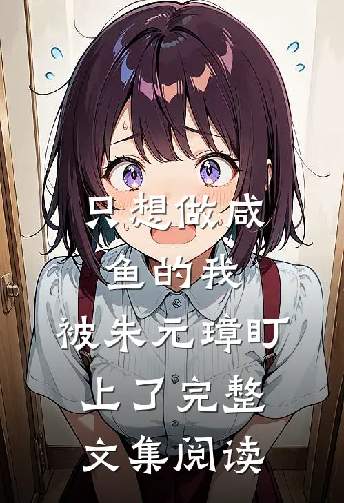 只想做咸鱼的我，被朱元璋盯上了完整文集阅读