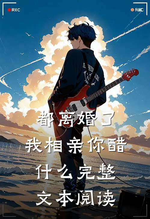 都离婚了，我相亲你醋什么完整文本阅读