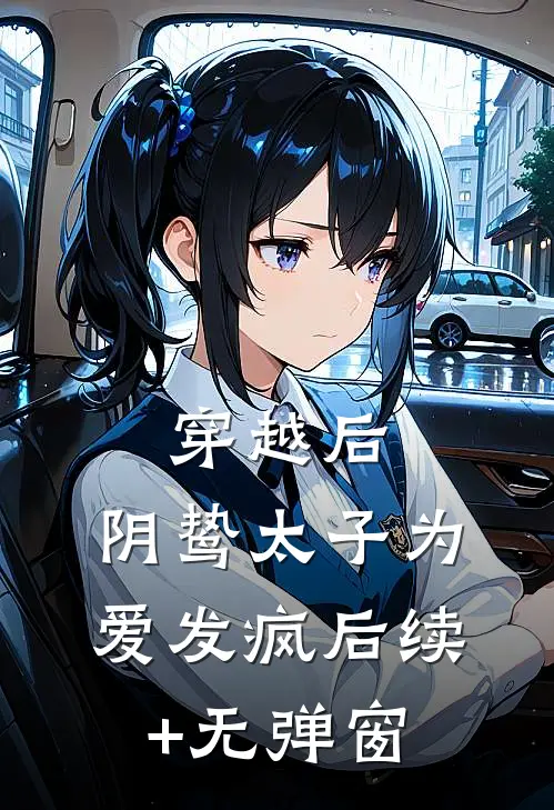 穿越后，阴鸷太子为爱发疯后续+无弹窗