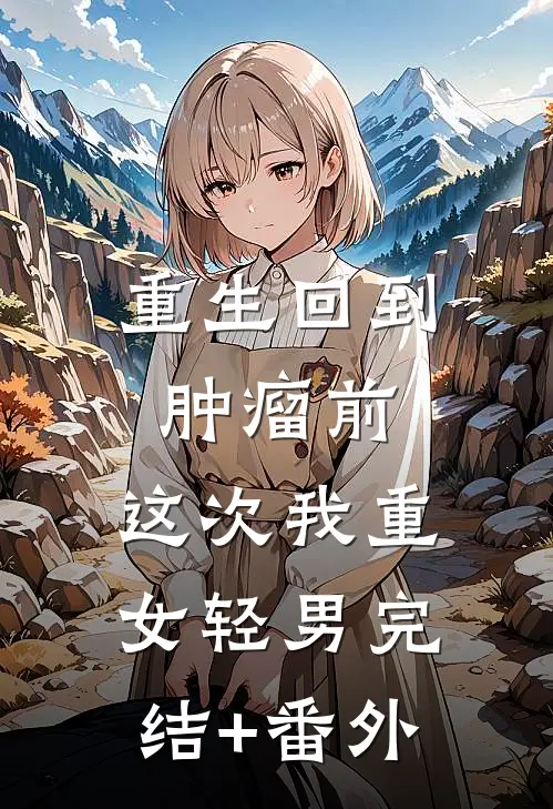 重生回到肿瘤前，这次我重女轻男完结+番外