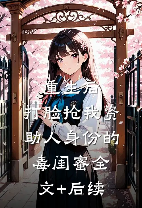 重生后，打脸抢我资助人身份的毒闺蜜全文+后续