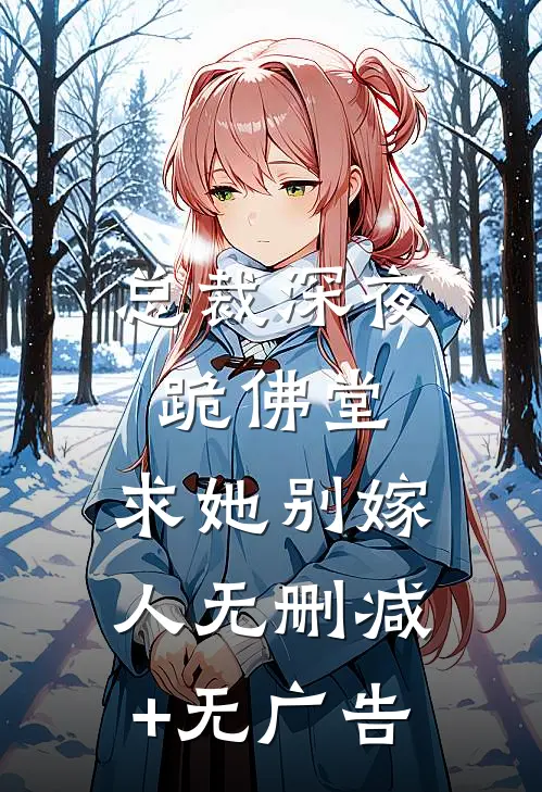 总裁深夜跪佛堂：求她别嫁人无删减+无广告