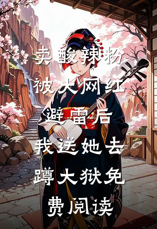 卖酸辣粉被大网红避雷后，我送她去蹲大狱免费阅读
