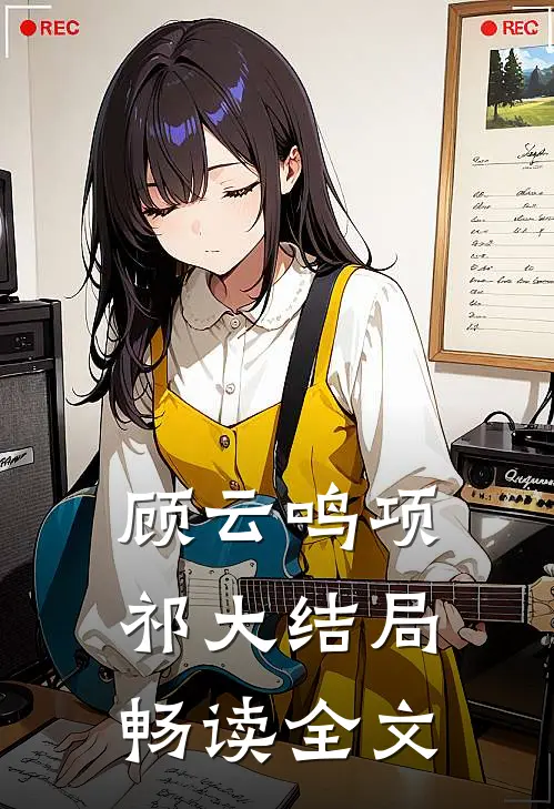 顾云鸣项祁大结局畅读全文