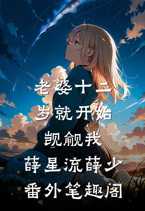 老婆十二岁就开始觊觎我：薛星流薛少番外笔趣阁