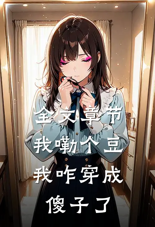 全文章节我嘞个豆，我咋穿成傻子了