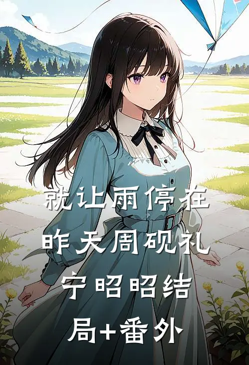 就让雨停在昨天周砚礼宁昭昭结局+番外