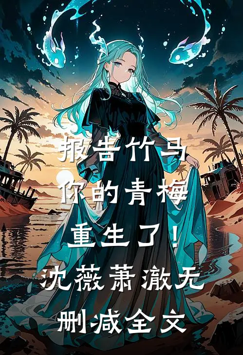 报告竹马：你的青梅重生了！沈薇萧澈无删减全文