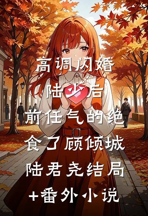 高调闪婚陆少后，前任气的绝食了顾倾城陆君尧结局+番外小说