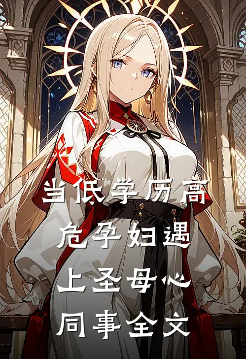 当低学历高危孕妇遇上圣母心同事全文