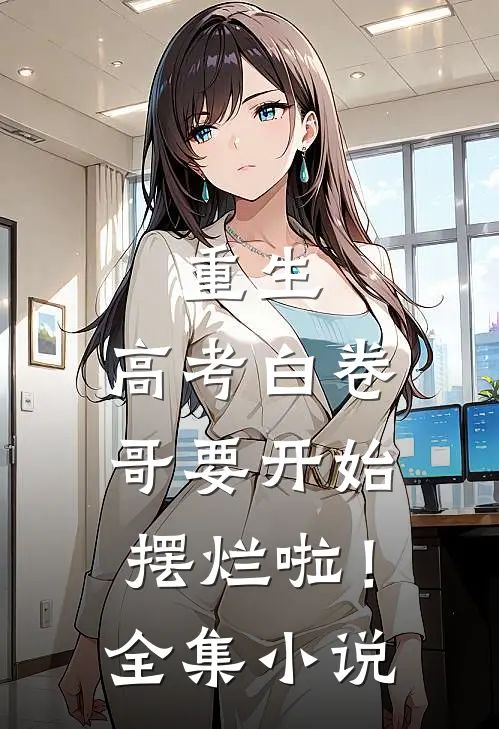 重生：高考白卷，哥要开始摆烂啦！全集小说