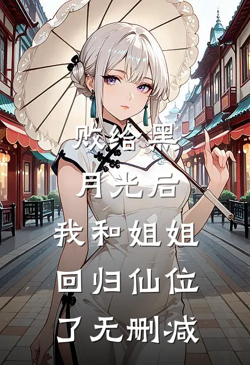 败给黑月光后，我和姐姐回归仙位了无删减