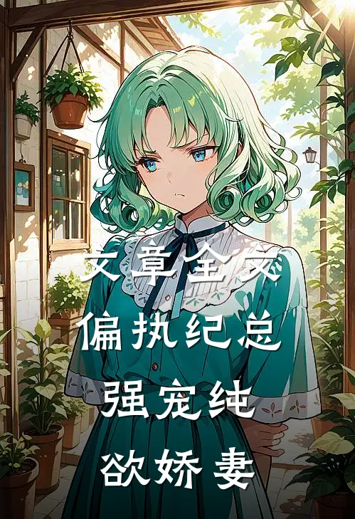文章全文偏执纪总，强宠纯欲娇妻