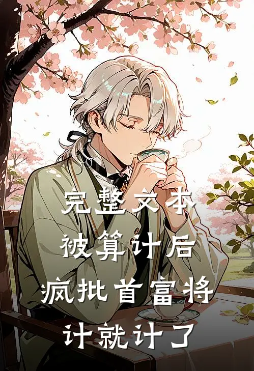 完整文本被算计后，疯批首富将计就计了