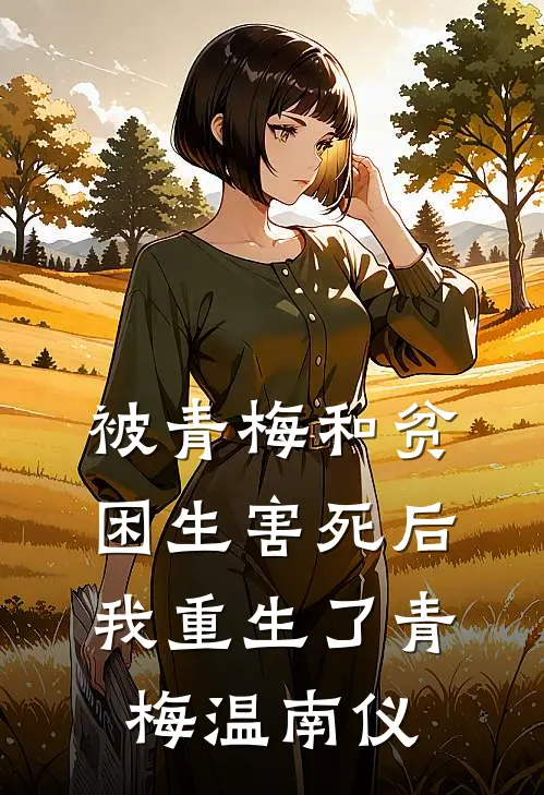 被青梅和贫困生害死后，我重生了青梅温南仪