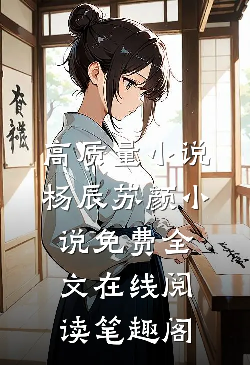 高质量小说杨辰苏颜小说免费全文在线阅读笔趣阁