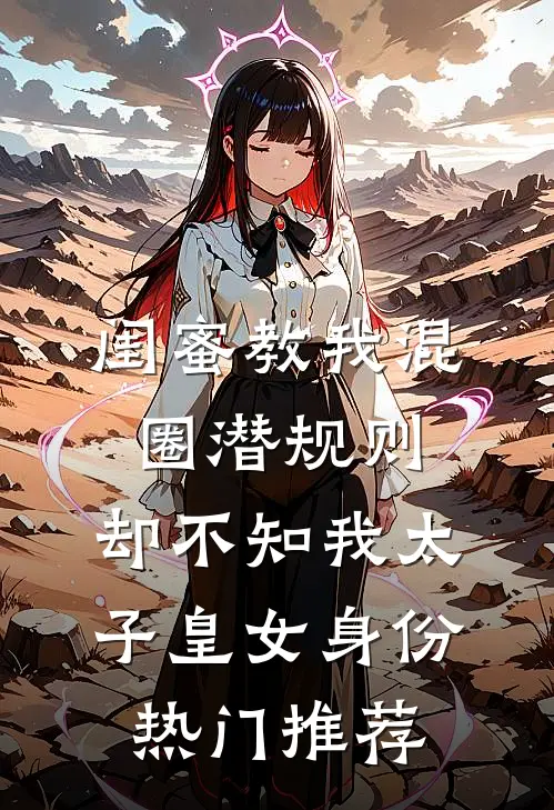 闺蜜教我混圈潜规则，却不知我太子皇女身份热门推荐