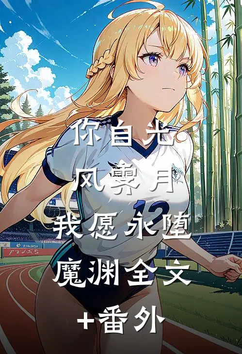 你自光风霁月，我愿永堕魔渊全文+番外