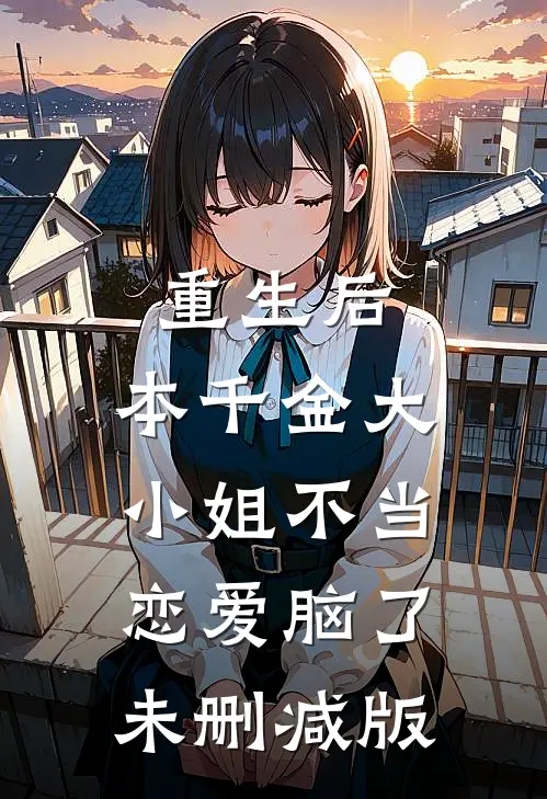 重生后，本千金大小姐不当恋爱脑了未删减版