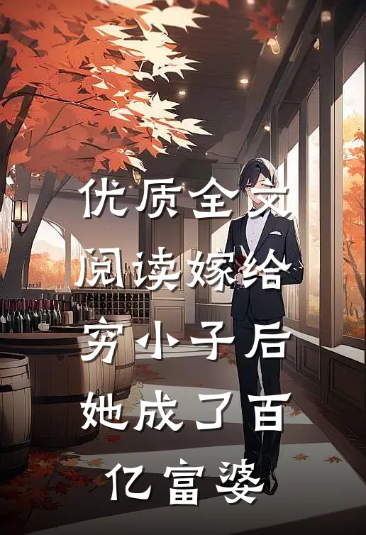 优质全文阅读嫁给穷小子后，她成了百亿富婆