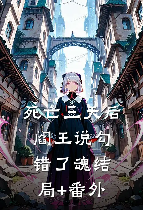 死亡三天后，阎王说勾错了魂结局+番外
