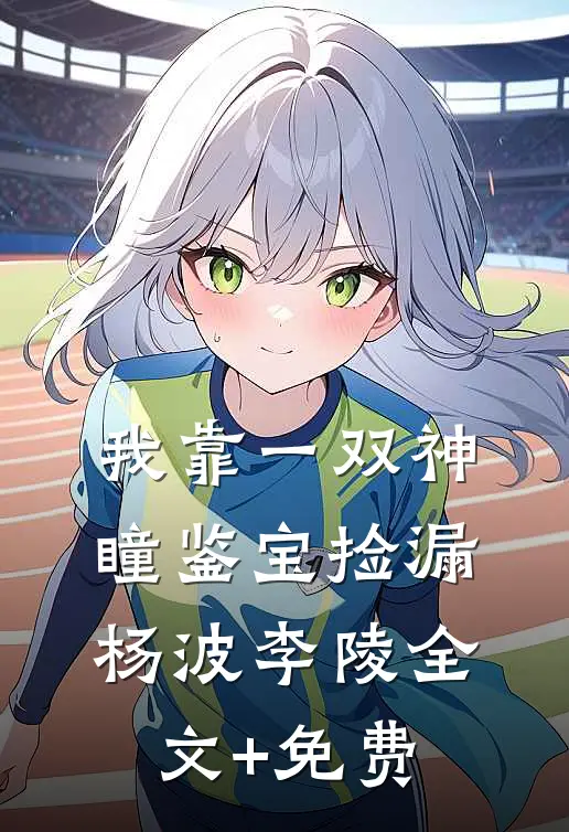 我靠一双神瞳鉴宝捡漏杨波李陵全文+免费