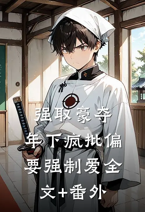 强取豪夺：年下疯批偏要强制爱全文+番外