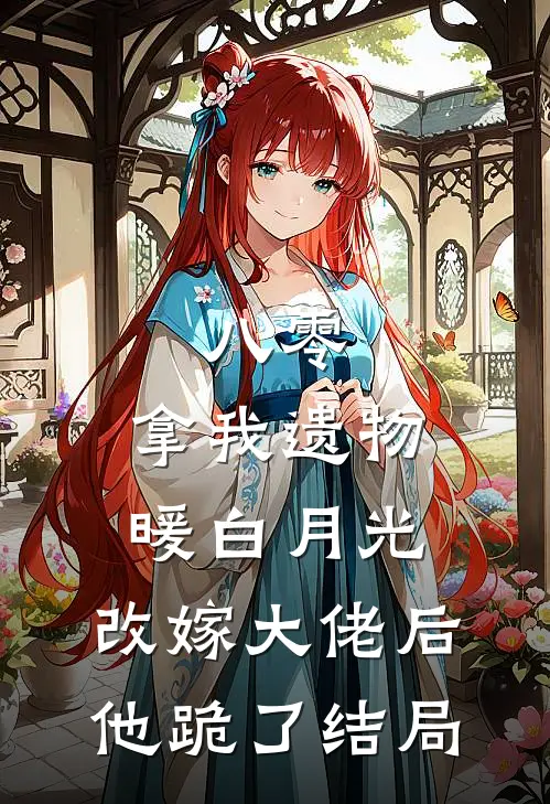 八零：拿我遗物暖白月光，改嫁大佬后他跪了结局