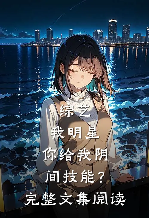 综艺：我明星，你给我阴间技能？完整文集阅读