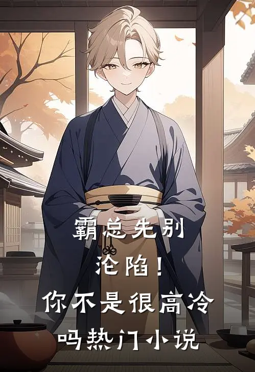 霸总先别沦陷！你不是很高冷吗热门小说