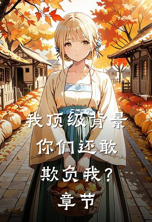 我顶级背景，你们还敢欺负我？章节