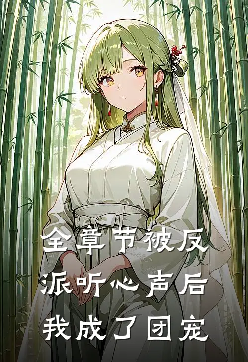 全章节被反派听心声后，我成了团宠
