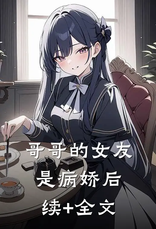哥哥的女友是病娇后续+全文